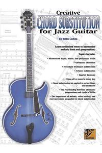 Creative Chord Substitution for Jazz Guitar: Learn Unlimited Ways to Harmonize Melody Lines and Progressions