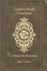 Luther's Small Catechism: A Manual for Discipleship