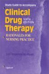 Study Guide to Accompany Sixth Edition (Clinical Drug Therapy: Rationales for Nursing Practice)