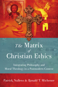 Matrix of Christian Ethics: Integrating Philosophy and Moral Theology in a Postmodern Context
