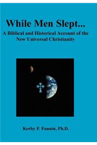 While Men Slept... A Biblical and Historical Account of the New Universal Christianity, Second edition