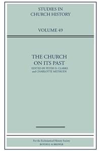 The Church on Its Past: Papers Read at the 2011 Summer Meeting and the 2012 Winter Meeting of the Ecclesiastical History Society