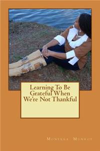 Learning To Be Grateful When We're Not Thankful