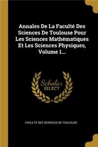 Annales de la Faculté Des Sciences de Toulouse Pour Les Sciences Mathématiques Et Les Sciences Physiques, Volume 1...