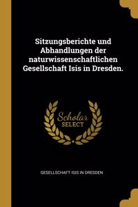Sitzungsberichte und Abhandlungen der naturwissenschaftlichen Gesellschaft Isis in Dresden.