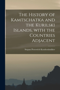 The History of Kamtschatka and the Kurilski Islands, With the Countries Adjacent