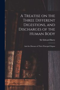 Treatise on the Three Different Digestions, and Discharges of the Human Body