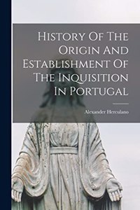 History Of The Origin And Establishment Of The Inquisition In Portugal