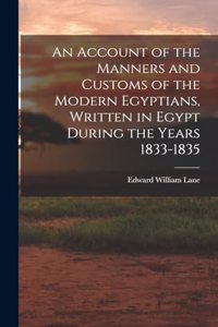 Account of the Manners and Customs of the Modern Egyptians, Written in Egypt During the Years 1833-1835