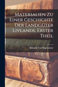 Materialien Zu Einer Geschichte Der Landgüter Livlands, Erster Theil