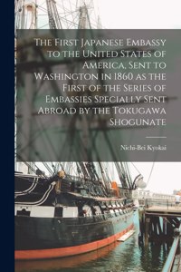 First Japanese Embassy to the United States of America, [microform] Sent to Washington in 1860 as the First of the Series of Embassies Specially Sent Abroad by the Tokugawa Shogunate