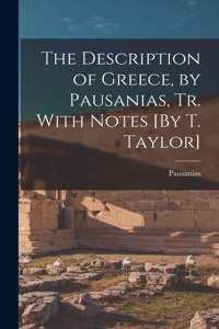 Description of Greece, by Pausanias, Tr. With Notes [By T. Taylor]