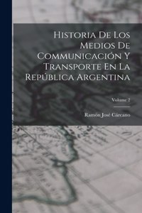 Historia De Los Medios De Communicación Y Transporte En La República Argentina; Volume 2