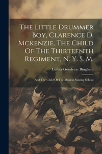 Little Drummer Boy, Clarence D. Mckenzie, The Child Of The Thirteenth Regiment, N. Y. S. M.