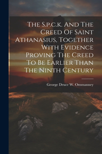 S.p.c.k. And The Creed Of Saint Athanasius, Together With Evidence Proving The Creed To Be Earlier Than The Ninth Century