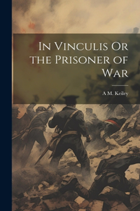 In Vinculis Or the Prisoner of War