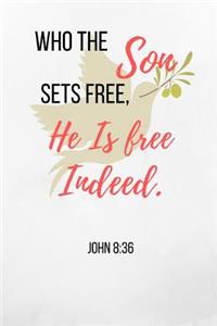 Who The Son Sets Free, He Is Free Indeed.