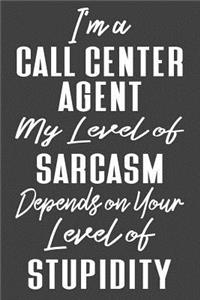 I'm A Call Center Agent My Level of Sarcasm Depends on Your Level of Stupidity