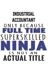 Industrial Accountant Only Because Full Time Superskilled Ninja Is Not An Actual Title