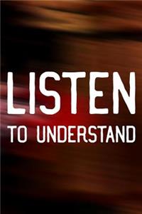 Listen To Understand