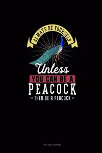 Always Be Yourself Unless You Can Be A Peacock Then Be A Peacock