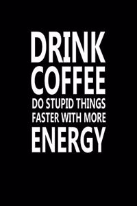 Drink Coffee Do Stupid Things Faster With More Energy