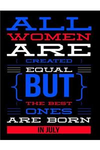 All Women Are Created Equal But The Best Ones Are Born In July