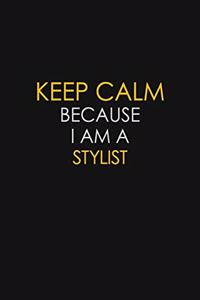 Keep Calm Because I Am A Stylist