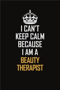 I Can't Keep Calm Because I Am A Beauty Therapist