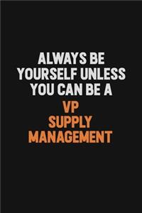 Always Be Yourself Unless You Can Be A VP Supply Management