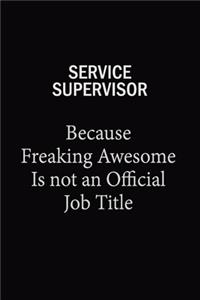 Service Supervisor Because Freaking Awesome Is Not An Official Job Title