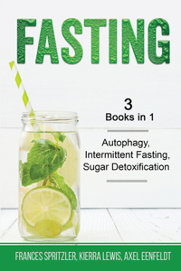 Fasting - 3 Books in 1 - Autophagy, Intermittent Fasting, Sugar Detoxification