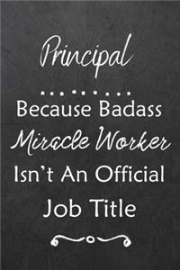 Principal Because Bad Ass Miracle Worker Isn't An Official Job Title: Journal - Lined Notebook to Write In - Appreciation Thank You Novelty Gift