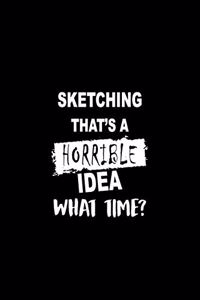 Sketching That's a Horrible Idea What Time?