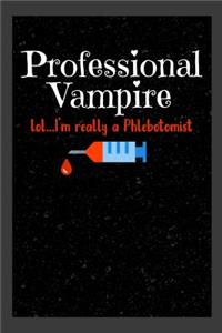 Professional Vampire lol..I'm really a Phlebotomist