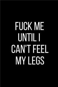 Fuck Me Until I Can't Feel My Legs: Sexual Blank Lined Journal-120 Pages 6 x 9