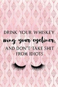 Drink Your Whiskey, Wing Your Eyeliner, And Don't Take Shit From Idiots