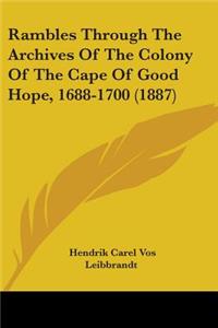 Rambles Through The Archives Of The Colony Of The Cape Of Good Hope, 1688-1700 (1887)