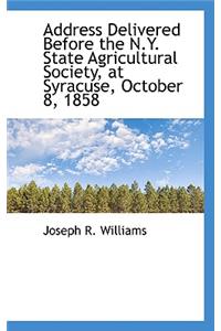 Address Delivered Before the N.Y. State Agricultural Society, at Syracuse, October 8, 1858
