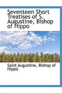 Seventeen Short Treatises of S. Augustine, Bishop of Hippo