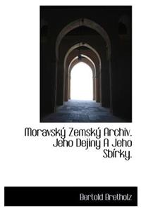 Moravsk Zemsk Archiv. Jeho Dejiny a Jeho Sb Rky.