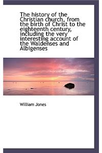 The History of the Christian Church, from the Birth of Christ to the Eighteenth Century, Including T