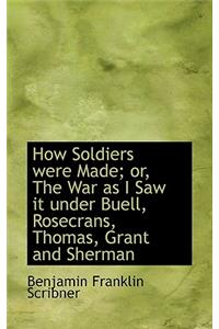 How Soldiers were Made; or, The War as I Saw it under Buell, Rosecrans, Thomas, Grant and Sherman
