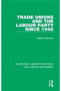 Trade Unions and the Labour Party Since 1945