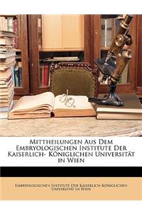 Mittheilungen Aus Dem Embryologischen Institute Der Kaiserlich- Königlichen Universität in Wien