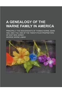 A Genealogy of the Warne Family in America; Principally the Descendants of Thomas Warne, Born 1652, Died 1722, One of the Twenty-Four Proprietors of East New Jersey