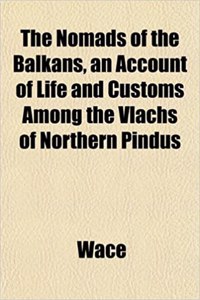 The Nomads of the Balkans, an Account of Life and Customs Among the Vlachs of Northern Pindus