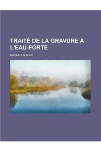 Traite de La Gravure A L'Eau-Forte