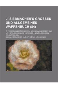 J. Siebmacher's Grosses Und Allgemeines Wappenbuch; In Verbindung Mit Mehreren, Neu Herausgegeben Und Mit Heraldischen Und Historisch-Genealogischen E