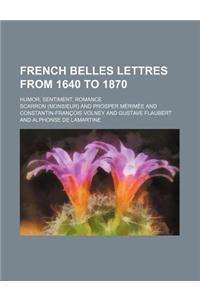 French Belles Lettres from 1640 to 1870; Humor, Sentiment, Romance